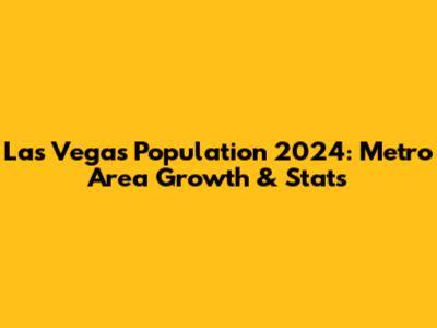 Las Vegas Population 2024: Metro Area Growth & Stats