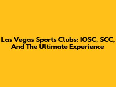 Las Vegas Sports Clubs: IOSC, SCC, And The Ultimate Experience