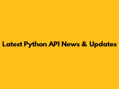Latest Python API News & Updates