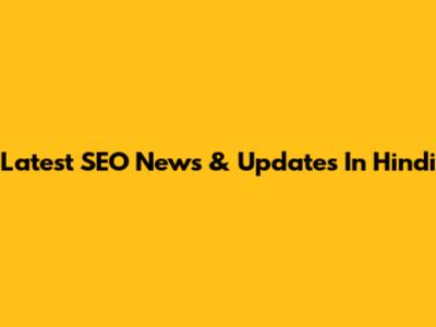 Latest SEO News & Updates In Hindi