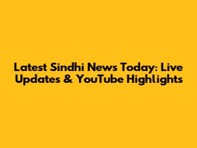 Latest Sindhi News Today: Live Updates & YouTube Highlights
