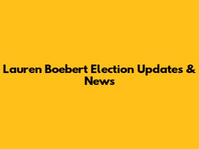 Lauren Boebert Election Updates & News