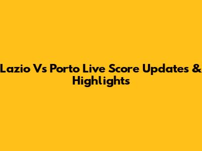Lazio Vs Porto Live Score Updates & Highlights