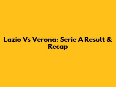 Lazio Vs Verona: Serie A Result & Recap