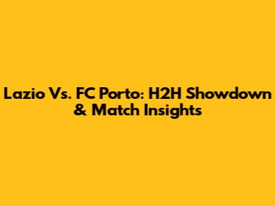 Lazio Vs. FC Porto: H2H Showdown & Match Insights