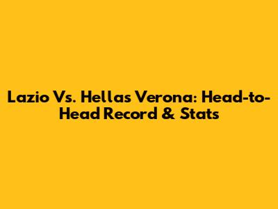 Lazio Vs. Hellas Verona: Head-to-Head Record & Stats