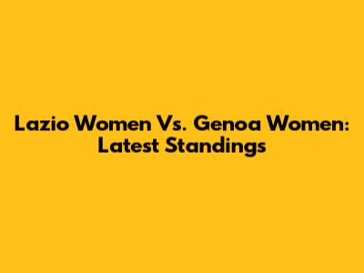 Lazio Women Vs. Genoa Women: Latest Standings