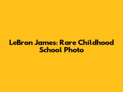 LeBron James: Rare Childhood School Photo