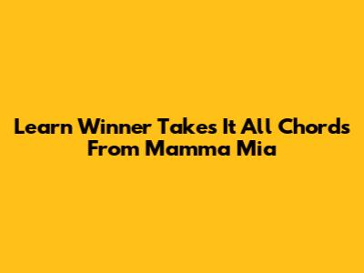 Learn "Winner Takes It All" Chords From Mamma Mia