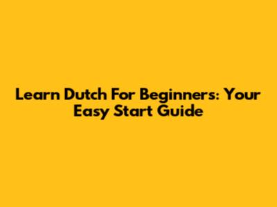 Learn Dutch For Beginners: Your Easy Start Guide