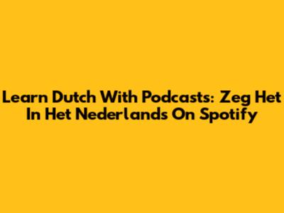 Learn Dutch With Podcasts: Zeg Het In Het Nederlands On Spotify