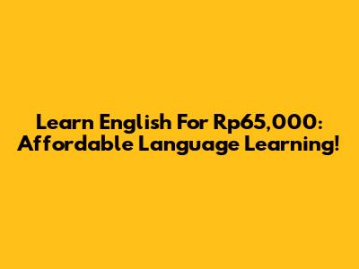 Learn English For Rp65,000: Affordable Language Learning!