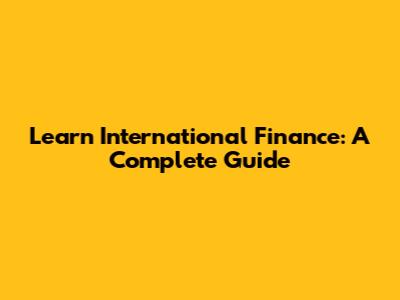 Learn International Finance: A Complete Guide