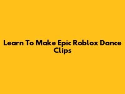 Learn To Make Epic Roblox Dance Clips