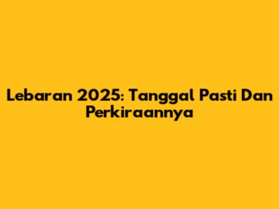 Lebaran 2025: Tanggal Pasti Dan Perkiraannya