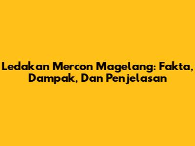Ledakan Mercon Magelang: Fakta, Dampak, Dan Penjelasan