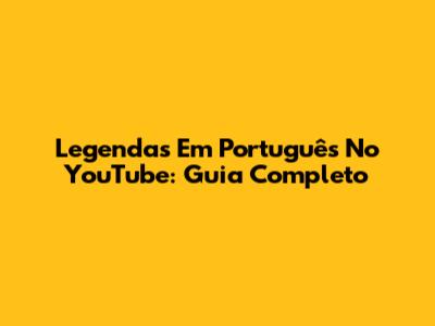 Legendas Em Português No YouTube: Guia Completo