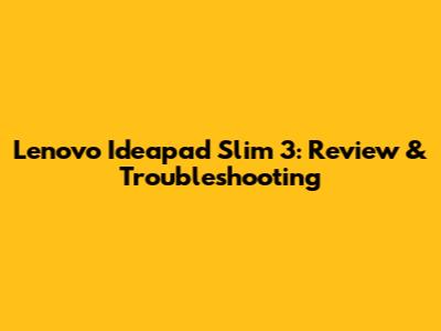 Lenovo Ideapad Slim 3: Review & Troubleshooting