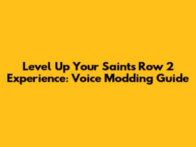 Level Up Your Saints Row 2 Experience: Voice Modding Guide