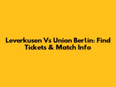 Leverkusen Vs Union Berlin: Find Tickets & Match Info