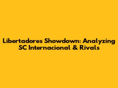 Libertadores Showdown: Analyzing SC Internacional & Rivals