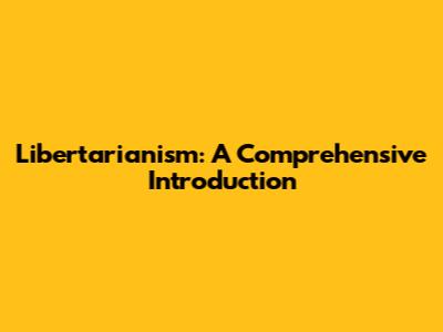 Libertarianism: A Comprehensive Introduction