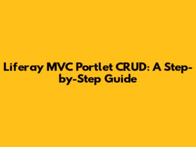 Liferay MVC Portlet CRUD: A Step-by-Step Guide