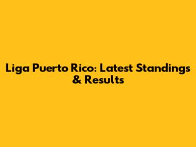 Liga Puerto Rico: Latest Standings & Results