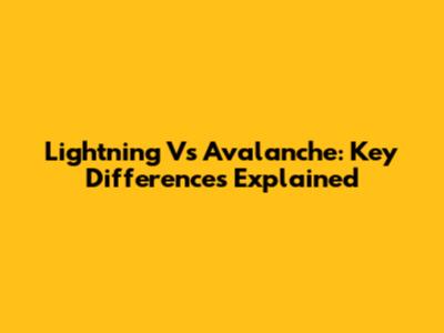 Lightning Vs Avalanche: Key Differences Explained