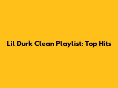 Lil Durk Clean Playlist: Top Hits