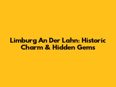 Limburg An Der Lahn: Historic Charm & Hidden Gems