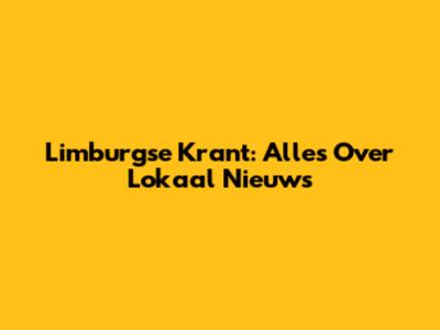 Limburgse Krant: Alles Over Lokaal Nieuws