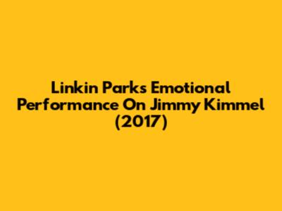 Linkin Park's Emotional Performance On Jimmy Kimmel (2017)