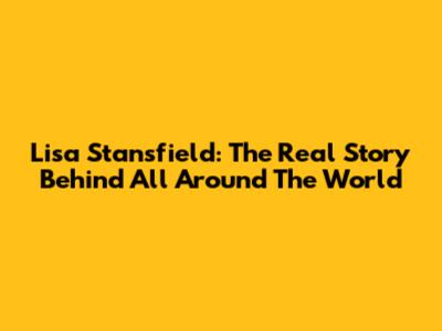 Lisa Stansfield: The Real Story Behind 'All Around The World'