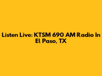 Listen Live: KTSM 690 AM Radio In El Paso, TX
