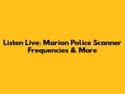 Listen Live: Marion Police Scanner Frequencies & More