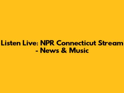 Listen Live: NPR Connecticut Stream - News & Music