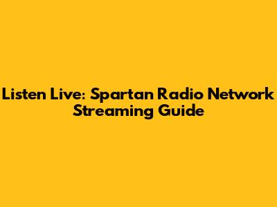 Listen Live: Spartan Radio Network Streaming Guide