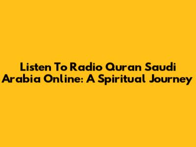 Listen To Radio Quran Saudi Arabia Online: A Spiritual Journey