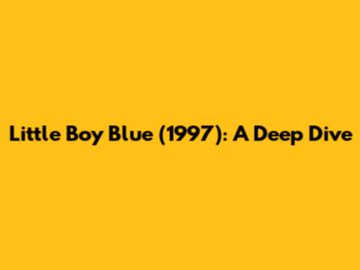 Little Boy Blue (1997): A Deep Dive