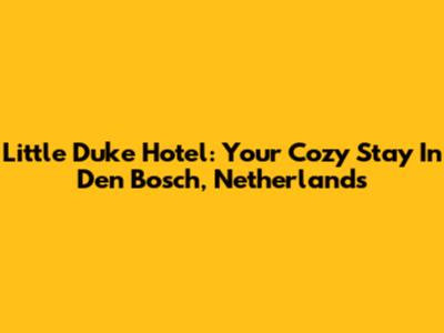 Little Duke Hotel: Your Cozy Stay In Den Bosch, Netherlands