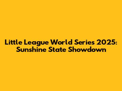 Little League World Series 2025: Sunshine State Showdown
