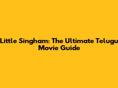 Little Singham: The Ultimate Telugu Movie Guide