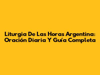 Liturgia De Las Horas Argentina: Oración Diaria Y Guía Completa