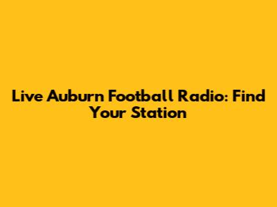Live Auburn Football Radio: Find Your Station