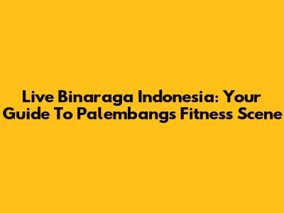 Live Binaraga Indonesia: Your Guide To Palembang's Fitness Scene