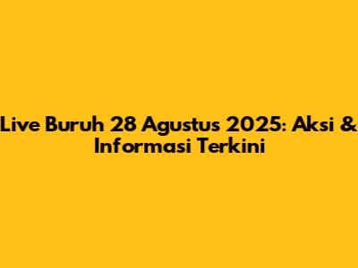 Live Buruh 28 Agustus 2025: Aksi & Informasi Terkini