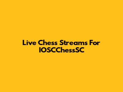 Live Chess Streams For IOSCChessSC