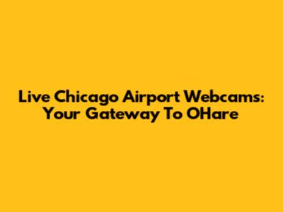 Live Chicago Airport Webcams: Your Gateway To O'Hare