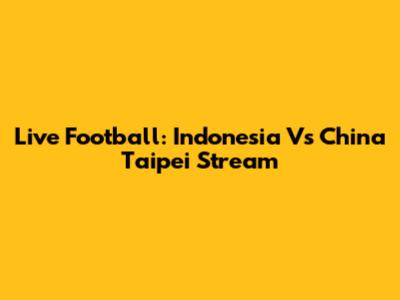 Live Football: Indonesia Vs China Taipei Stream